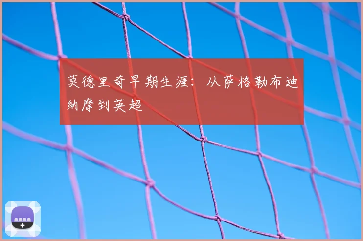 莫德里奇早期生涯：从萨格勒布迪纳摩到英超