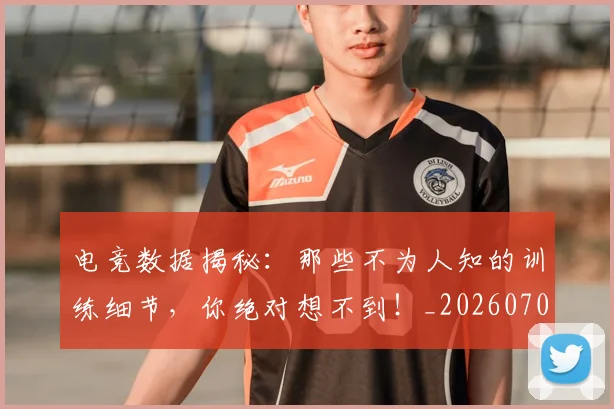电竞数据揭秘：那些不为人知的训练细节，你绝对想不到！_20260708193301