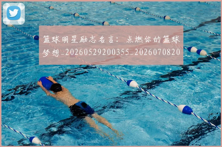 篮球明星励志名言:点燃你的篮球梦想_20260529200355_20260708200107