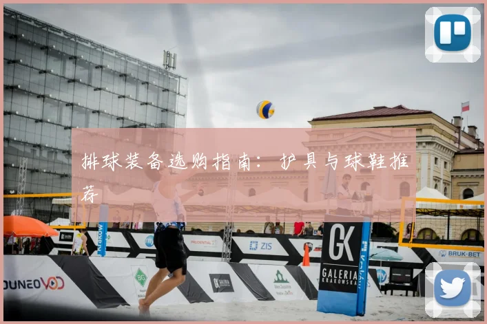 排球装备选购指南:护具与球鞋推荐
