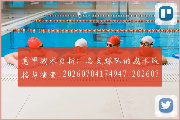 意甲战术分析:各支球队的战术风格与演变_20260704174947_20260724074718