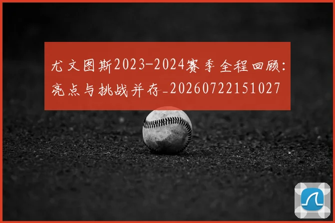 尤文图斯2023-2024赛季全程回顾:亮点与挑战并存_20260722151027