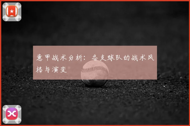意甲战术分析:各支球队的战术风格与演变
